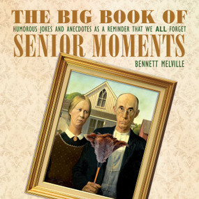 The Big Book of Senior Moments (Humorous Jokes and Anecdotes as a Reminder That We All Forget) by Bennett Melville, 9781634503617