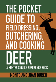 The Pocket Guide to Field Dressing, Butchering, and Cooking Deer (A Hunter's Quick Reference Book) by Monte Burch, Joan Burch, 9781634504508