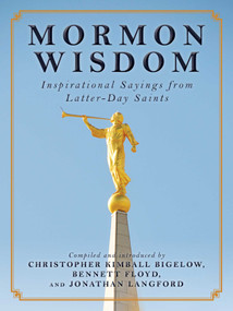 Mormon Wisdom (Inspirational Sayings from the Church of Latter-Day Saints) by Christopher Kimball Bigelow, Bennett Floyd, Jonathan Langford, 9781632206350