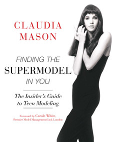 Finding the Supermodel in You (The Insider's Guide to Teen Modeling) by Claudia Mason, Carole White, 9781634504942