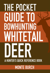 The Pocket Guide to Bowhunting Whitetail Deer (A Hunter's Quick Reference Book) by Monte Burch, 9781634504492