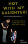 Not with My Daughter! (A Dad's Guide to Screening Dates and Boyfriends) by Terry Vaughan, 9781629144375