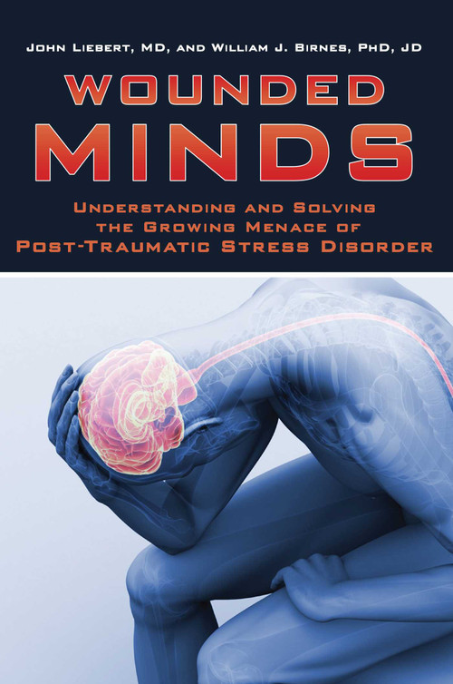 Wounded Minds (Understanding and Solving the Growing Menace of Post-Traumatic Stress Disorder) by John Liebert, William J. Birnes, 9781634502870