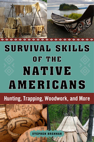 Survival Skills of the Native Americans (Hunting, Trapping, Woodwork, and More) by Stephen Brennan, 9781632207173