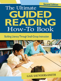 The Ultimate Guided Reading How-To Book (Building Literacy Through Small-Group Instruction) by Gail Saunders-Smith, 9781634503662