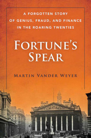 Fortune's Spear (A Forgotten Story of Genius, Fraud, and Finance in the Roaring Twenties) by Martin Vander Weyer, 9781634502788