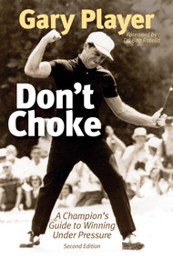 Don't Choke (A Champion's Guide to Winning Under Pressure) by Gary Player, Bob Rotella, 9781632203557