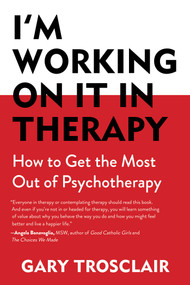 I'm Working On It in Therapy (How to Get the Most Out of Psychotherapy) by Gary Trosclair, 9781632204486