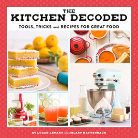 The Kitchen Decoded (Tools, Tricks, and Recipes for Great Food) by Logan Levant, Hilary Hattenbach, 9781629146959