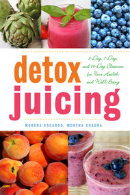 Detox Juicing (3-Day, 7-Day, and 14-Day Cleanses for Your Health and Well-Being) by Morena Escardó, Morena Cuadra, 9781629141756