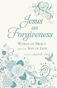 Jesus on Forgiveness (Words of Mercy from the Son of God) by Joseph B. Healy, 9781634504157
