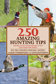250 Amazing Hunting Tips (The Best Tactics and Techniques to Get Your Game This Season) by Lamar Underwood, Nate Matthews, 9781632203038