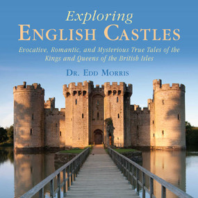 Exploring English Castles (Evocative, Romantic, and Mysterious True Tales of the Kings and Queens of the British Isles) by Edd Morris, 9781632203489