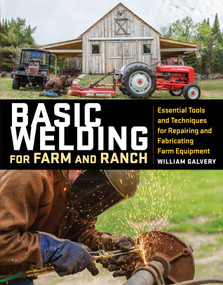 Basic Welding for Farm and Ranch (Essential Tools and Techniques for Repairing and Fabricating Farm Equipment) by William Galvery, Michael Martindell, 9781612128788