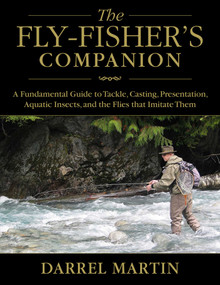 The Fly-Fisher's Companion (A Fundamental Guide to Tackle, Casting, Presentation, Aquatic Insects, and the Flies that Imitate Them) by Darrel Martin, 9781629144085