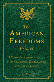 The American Freedoms Primer (A Citizen's Guidebook to the Most Celebrated Declarations of American Liberty) by Les Adams, 9781629147253