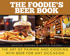 The Foodie's Beer Book (The Art of Pairing and Cooking with Beer for Any Occasion) by Brooke Fedora, Luther Fedora, 9781628736823