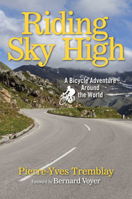 Riding Sky High (A Bicycle Adventure Around the World) by Pierre-Yves Tremblay, Bernard Voyer, 9781629147994