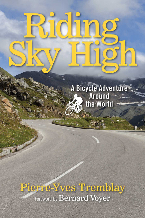 Riding Sky High (A Bicycle Adventure Around the World) by Pierre-Yves Tremblay, Bernard Voyer, 9781629147994