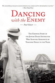 Dancing with the Enemy (The Gripping Story of the Jewish Dance Instructor Who Survived Auschwitz by Teaching Dance to the Nazis) by Paul Glaser, 9781632205810