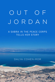 Out of Jordan (A Sabra in the Peace Corps Tells Her Story) by Dalya Cohen-Mor, 9781634504256