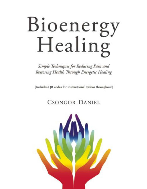 Bioenergy Healing (Simple Techniques for Reducing Pain and Restoring Health through Energetic Healing) by Csongor Daniel, 9781634503914