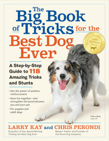 The Big Book of Tricks for the Best Dog Ever (A Step-by-Step Guide to 118 Amazing Tricks and Stunts) by Larry Kay, Chris Perondi, 9781523501618