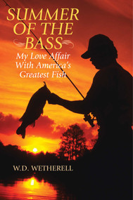 Summer of the Bass (My Love Affair with America's Greatest Fish) by W. D. Wetherell, 9781634503952