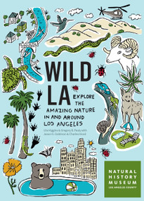 Wild LA (Explore the Amazing Nature in and Around Los Angeles) by Natural History Museum of Los Angeles County, Lila M. Higgins, Gregory B. Pauly, Jason G. Goldman, Charles Hood, 9781604697100