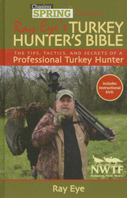 Chasing Spring Presents: Ray Eye's Turkey Hunter's Bible (The Tips, Tactics, and Secrets of a Professional Turkey Hunter) by Ray Eye, 9781628738124