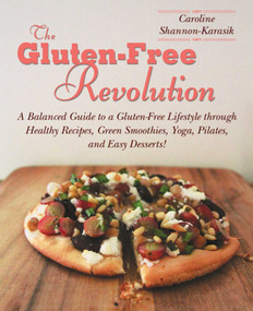 The Gluten-Free Revolution (A Balanced Guide to a Gluten-Free Lifestyle through Healthy Recipes, Green Smoothies, Yoga, Pilates, and Easy Desserts!) by Caroline Shannon-Karasik, 9781632206374