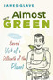 Almost Green (How I Saved 1/6th of a Billionth of the Planet) by James Glave, 9781632202970