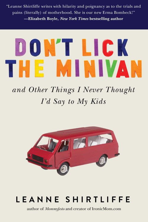 Don't Lick the Minivan (And Other Things I Never Thought I'd Say to My Kids) by Leanne Shirtliffe, 9781634502177