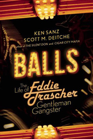 Balls (The Life of Eddie Trascher, Gentleman Gangster) by Ken Sanz, Scott M. Deitche, 9781629144559