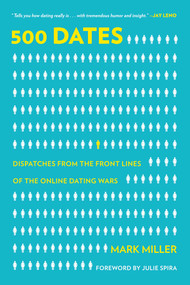 500 Dates (Dispatches from the Front Lines of the Online Dating Wars) by Mark Miller, Julie Spira, 9781629144665