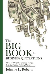 The Big Book of Business Quotations (Over 1,400 of the Smartest Things Ever Said about Making Money) by Johnnie L. Roberts, 9781632205919