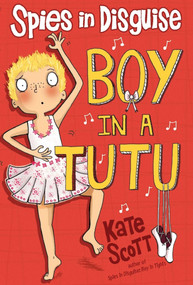 Spies in Disguise: Boy in a Tutu by Kate Scott, 9781634506953