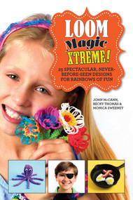 Loom Magic Xtreme! (25 Spectacular, Never-Before-Seen Designs for Rainbows of Fun) by John McCann, Becky Thomas, Monica Sweeney, 9781629143422