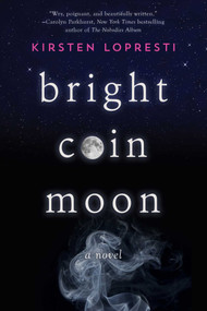 Bright Coin Moon (A Novel) by Kirsten Lopresti, 9781629147512