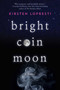 Bright Coin Moon (A Novel) by Kirsten Lopresti, 9781629147512