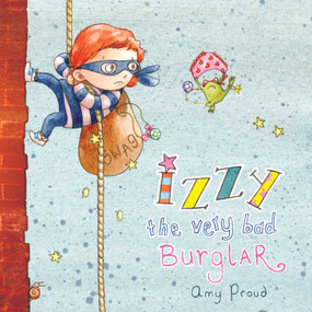 Izzy the Very Bad Burglar by Amy Proud, 9781634501743