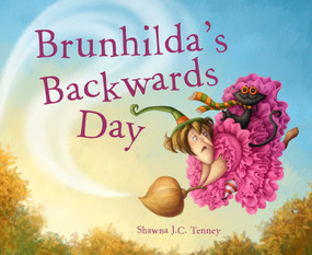 Brunhilda's Backwards Day by Shawna J. C. Tenney, 9781634506915
