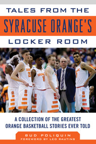 Tales from the Syracuse Orange Locker Room (A Collection of the Greatest Orange Basketball Stories Ever Told) by Bud Poliquin, Leo Rautins, 9781683580546