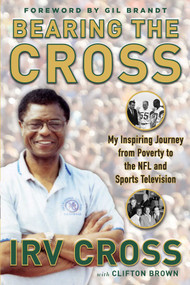 Bearing the Cross (My Inspiring Journey from Poverty to the NFL and Sports Television) by Irv Cross, Clifton Brown, Gil Brandt, 9781683581178
