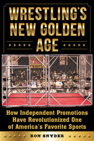 Wrestling's New Golden Age (How Independent Promotions Have Revolutionized One of America?s Favorite Sports) by Ronald Snyder, 9781683580201