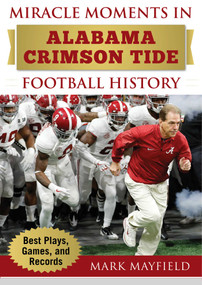 Miracle Moments in Alabama Crimson Tide Football History (Best Plays, Games, and Records) by Mark Mayfield, 9781683581864