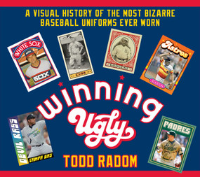 Winning Ugly (A Visual History of the Most Bizarre Baseball Uniforms Ever Worn) by Todd Radom, 9781683582281