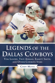 Legends of the Dallas Cowboys (Tom Landry, Troy Aikman, Emmitt Smith, and Other Cowboys Stars) - 9781683581376 by Cody Monk, 9781683581376