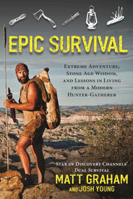 Epic Survival (Extreme Adventure, Stone Age Wisdom, and Lessons in Living from a Modern Hunter-Gatherer) by Matt Graham, Josh Young, David Wescott, 9781683580867