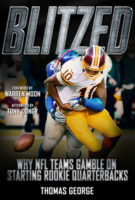 Blitzed (Why NFL Teams Gamble on Starting Rookie Quarterbacks) by Thomas George, Warren Moon, Tony Dungy, 9781683581079